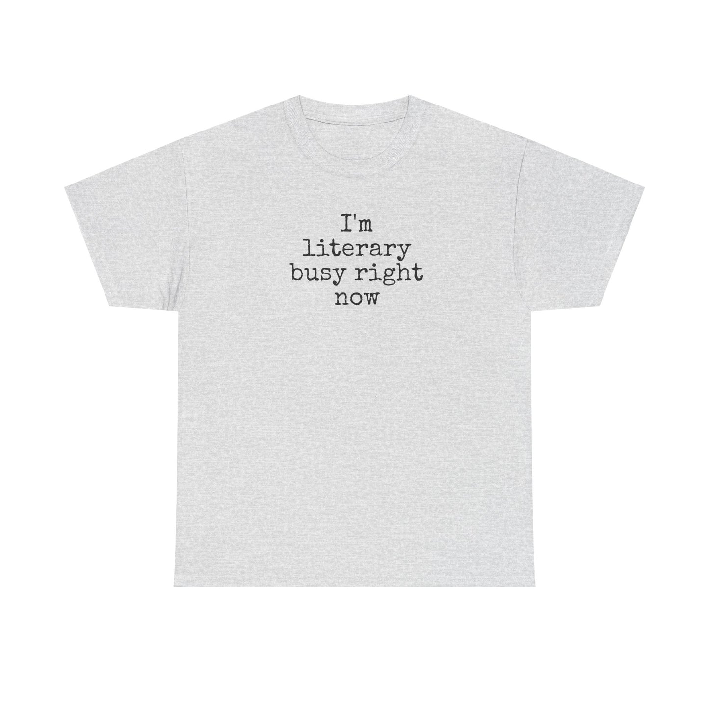 I’m Literary Busy Right Now Unisex Heavy Cotton Tee