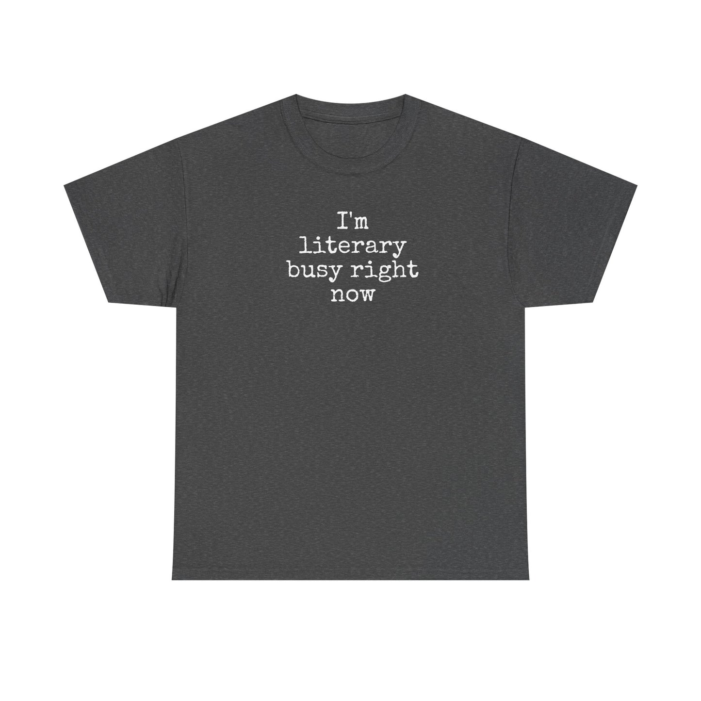 I’m Literary Busy Right Now Unisex Heavy Cotton Tee