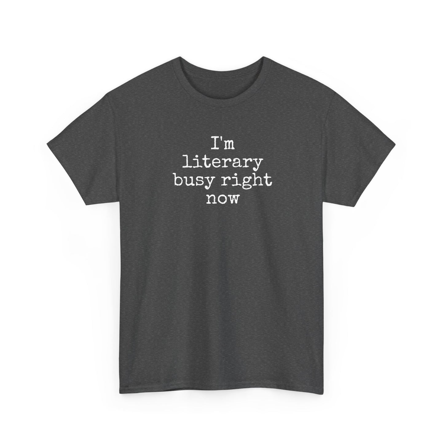 I’m Literary Busy Right Now Unisex Heavy Cotton Tee